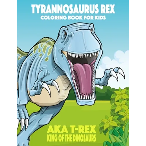 Tyrannosaurus rex aka T-Rex King of the Dinosaurs Coloring Book for Kids