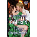 To Seduce a Highland Scoundrel: A Passionate Enemies to Lovers Scottish Highlander Historical Mystery Romance Adventure