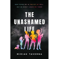 The Unashamed Life: God Found Me in the Pit of Hell, But He Didn't Leave Me There