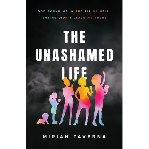 The Unashamed Life: God Found Me in the Pit of Hell, But He Didn't Leave Me There