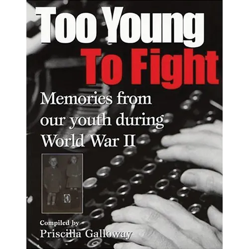 Too Young to Fight: Memories from Our Youth During World War II