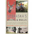 Nebraska's Bucks and Bulls: The Greatest Stories of Hunting Whitetail, Mule Deer, and Elk in the Cornhusker State