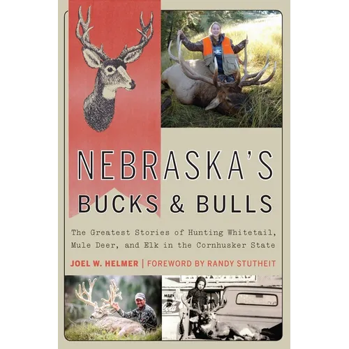 Nebraska's Bucks and Bulls: The Greatest Stories of Hunting Whitetail, Mule Deer, and Elk in the Cornhusker State