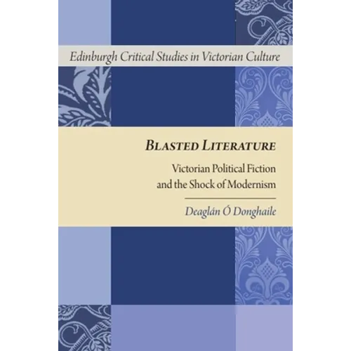 Blasted Literature: Victorian Political Fiction and the Shock of Modernism