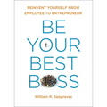 Be Your Best Boss: Reinvent Yourself from Employee to Entrepreneur