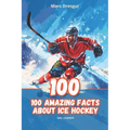 100 Amazing Facts About Ice Hockey: NHL Legends