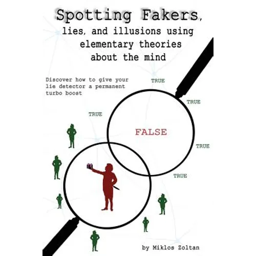Spotting Fakers, lies, and illusions using elementary theories about the mind: Discover how to give your lie detector a permanent turbo boost