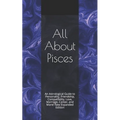 All About Pisces: An Astrological Guide to Personality, Friendship, Compatibility, Love, Marriage, Career, and More! New Expanded Editio