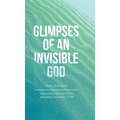 Glimpses of an Invisible God for Women: Experiencing God in the Everyday Moments of Life