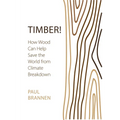 Timber!: How Wood Can Help Save the World from Climate Breakdown