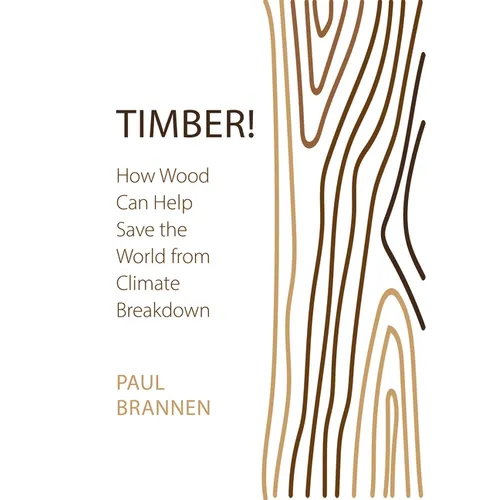 Timber!: How Wood Can Help Save the World from Climate Breakdown