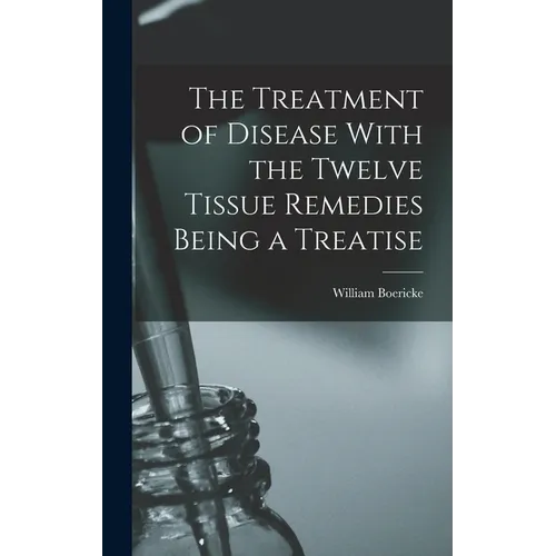The Treatment of Disease With the Twelve Tissue Remedies Being a Treatise