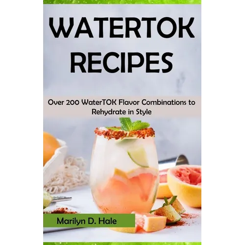 Watertok Recipes: Over 200 WaterTOK Flavor Combinations to Rehydrate in Style - Paperback