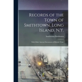 Records of the Town of Smithtown, Long Island, N.Y.: With Other Ancient Documents of Historic Value