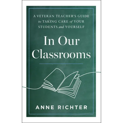 In Our Classrooms: A Veteran Teacher's Guide to Taking Care of Your Students and Yourself