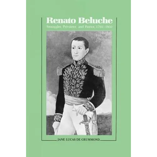 Renato Beluche: Smuggler, Privateer, and Patriot, 1780-1860