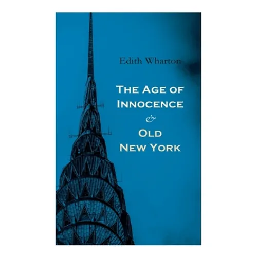 The Age of Innocence & Old New York: Tales of The Big Apple: False Dawn, The Old Maid, The Spark & New Year's Day