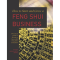 How to Start and Grow a Feng Shui Business: A Practical Guide to Become a Successful Feng Shui Consultant