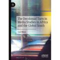 The Decolonial Turn in Media Studies in Africa and the Global South
