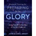 Essential Training for Preparing for the Glory: Getting Ready for the Next Wave of Holy Spirit Outpouring