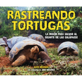 Rastreando Tortugas (Tracking Tortoises): La Misión Para Salvar Al Gigante de Las Galápagos (the Mission to Save a Galápagos Giant)