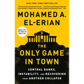 The Only Game in Town: Central Banks, Instability, and Recovering from Another Collapse
