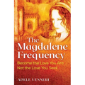 The Magdalene Frequency: Become the Love You Are, Not the Love You Seek
