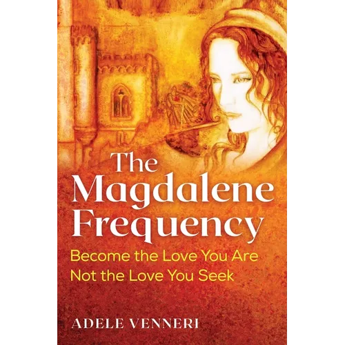 The Magdalene Frequency: Become the Love You Are, Not the Love You Seek