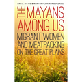 The Mayans Among Us: Migrant Women and Meatpacking on the Great Plains