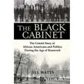 The Black Cabinet: The Untold Story of African Americans and Politics During the Age of Roosevelt
