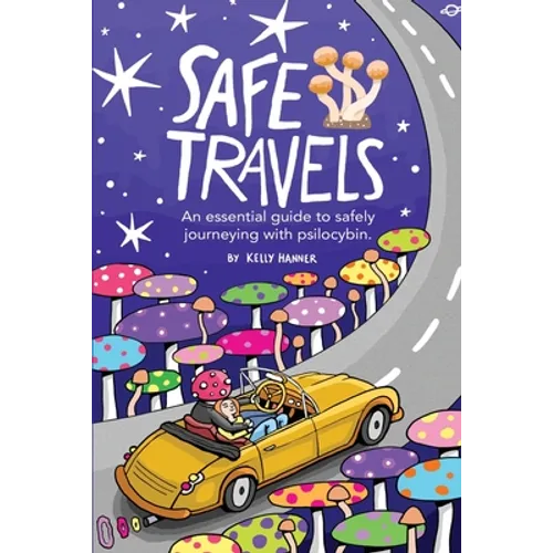 Safe Travels: An Essential Guide to Safely Journeying with Psilocybin.