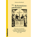 Das Reformationsjahrhundert: Deutsche Geschichte Zwischen Medienrevolution Und Institutionenbildung 1517-1617