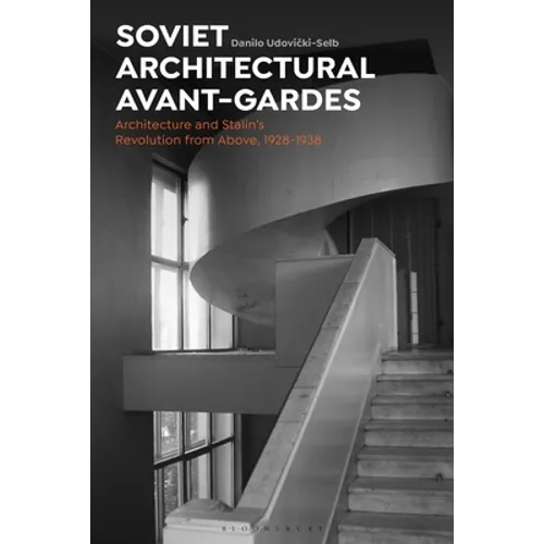 Soviet Architectural Avant-Gardes: Architecture and Stalin's Revolution from Above, 1928-1938
