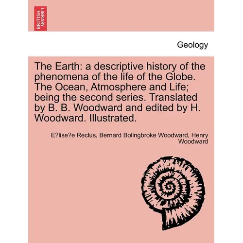 The Earth: A Descriptive History of the Phenomena of the Life of the Globe. the Ocean, Atmosphere and Life; Being the Second Seri