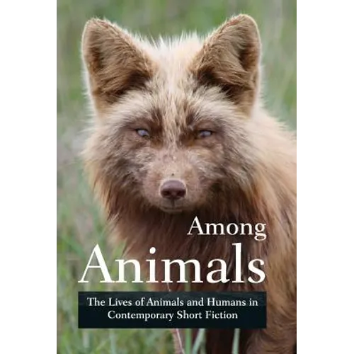 Among Animals: The Lives of Animals and Humans in Contemporary Short Fiction