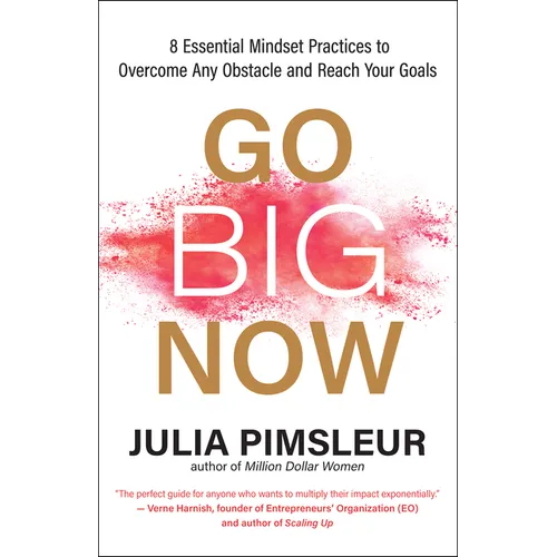 Go Big Now: 8 Essential Mindset Practices to Overcome Any Obstacle and Reach Your Goals
