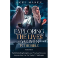 Exploring the Lives of Women in the Bible: Faith-Building Insights and Practical Lessons Anyone Can Use for Today's Challenges, Vol 1