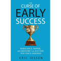 The Curse of Early Success: Rebalance, Repair, and Restore the Success You Once Enjoyed