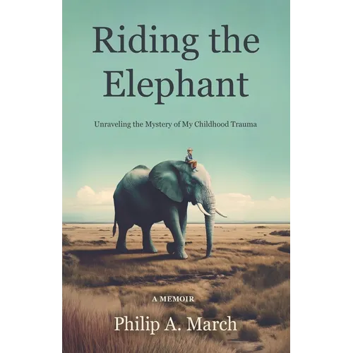 Riding the Elephant: Unraveling the Mystery of My Childhood Trauma