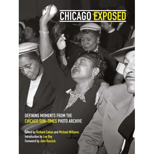 Chicago Exposed: Defining Moments from the Chicago Sun-Times Photo Archive