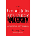 The Good Jobs Strategy: How the Smartest Companies Invest in Employees to Lower Costs and Boost Profits