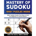 Mastery of Sudoku Puzzles for Adults, Teens & Seniors: 1000+ Sudoku Puzzles from Easy to Hard For Beginners to Grand Masters