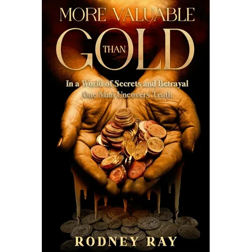 More Valuable Than Gold: In a World of Secrets and Betrayal One Man Uncovers Truth.