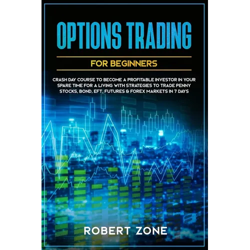 Options Trading For Beginners: Crash Day Course to Become a Profitable Investor in Your Spare Time for a Living with Strategies to Trade Penny Stocks