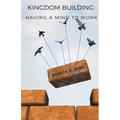 Kingdom Building - Having A Mind To Work