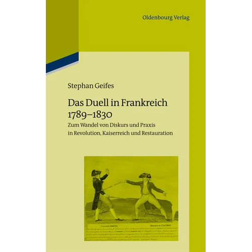 Das Duell in Frankreich 1789-1830: Zum Wandel Von Diskurs Und PRAXIS in Revolution, Kaiserreich Und Restauration