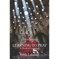 Learning to Pray: A Book of Longing