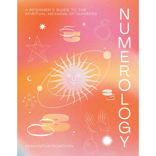 Numerology: A Beginner's Guide to the Spiritual Meaning of Numbers