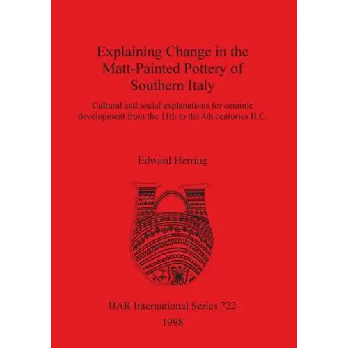 Explaining Change in the Matt-Painted Pottery of Southern Italy: Cultural and social explanations for ceramic development from the 11th to the 4th cen