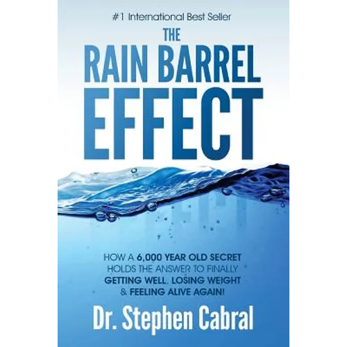 The Rain Barrel Effect: How a 6,000 Year Old Answer Holds the Secret to Finally Getting Well, Losing Weight & Feeling Alive Again!